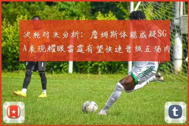 次轮对决分析：詹姆斯体能成疑SGA表现耀眼雷霆有望快速晋级五场内